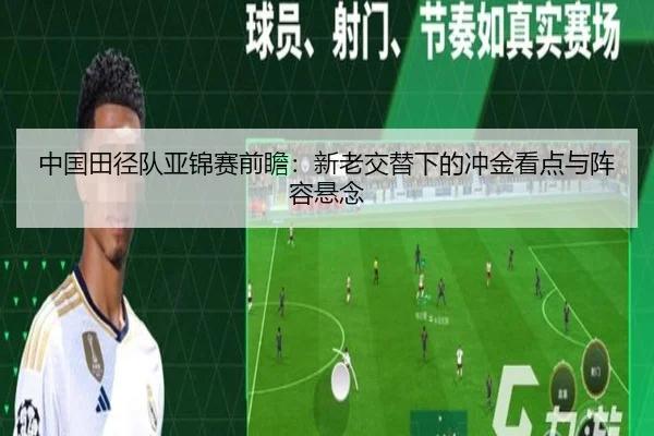 中国田径队亚锦赛前瞻：新老交替下的冲金看点与阵容悬念 | leyu